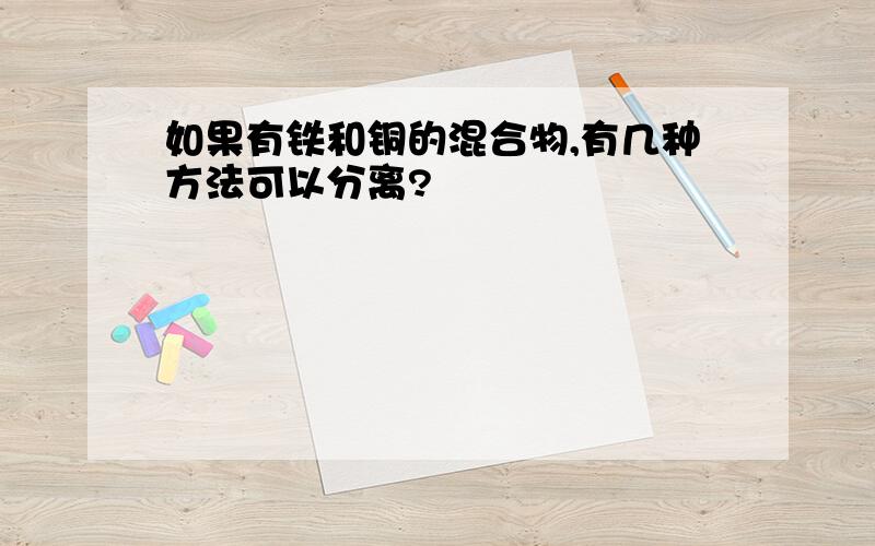 如果有铁和铜的混合物,有几种方法可以分离?