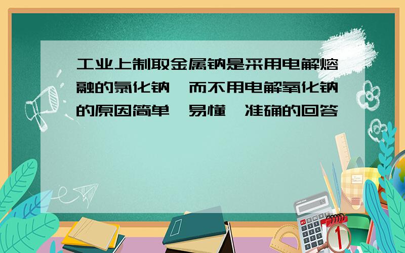 工业上制取金属钠是采用电解熔融的氯化钠,而不用电解氧化钠的原因简单、易懂、准确的回答