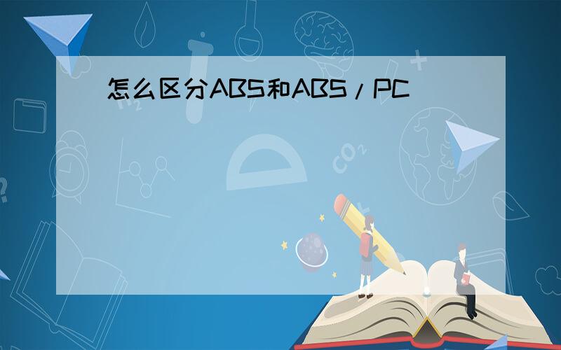 怎么区分ABS和ABS/PC