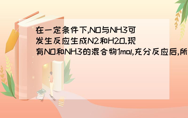 在一定条件下,NO与NH3可发生反应生成N2和H2O.现有NO和NH3的混合物1mol,充分反应后,所得产物中,若经还原得到的N2比经氧化得到的N2多1．4g.（1）写出反应的化学方程式,并标明电子转移的方向和数