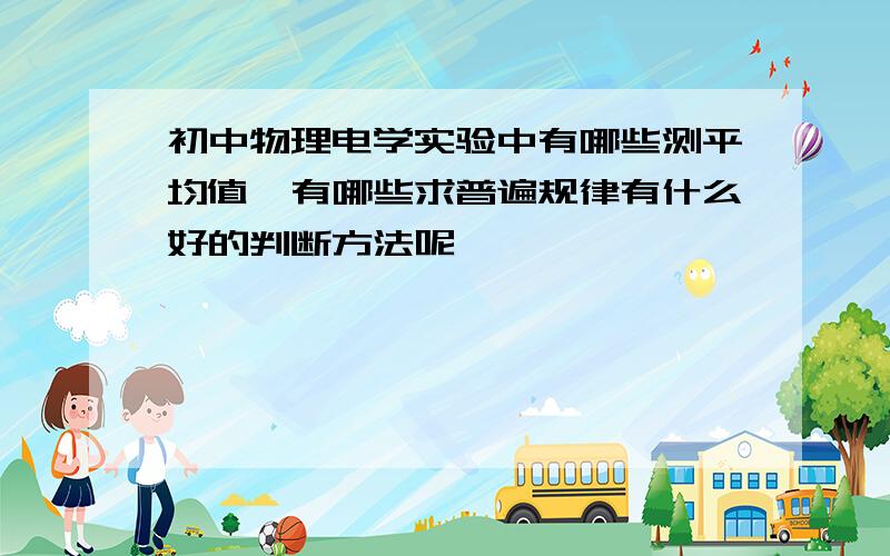 初中物理电学实验中有哪些测平均值,有哪些求普遍规律有什么好的判断方法呢