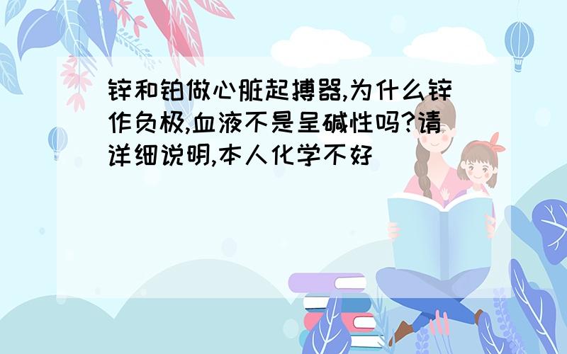 锌和铂做心脏起搏器,为什么锌作负极,血液不是呈碱性吗?请详细说明,本人化学不好