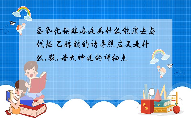 氢氧化钠醇溶液为什么能消去卤代烃 乙醇钠的诱导照应又是什么,额,请大神说的详细点