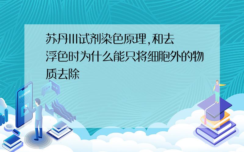 苏丹III试剂染色原理,和去浮色时为什么能只将细胞外的物质去除