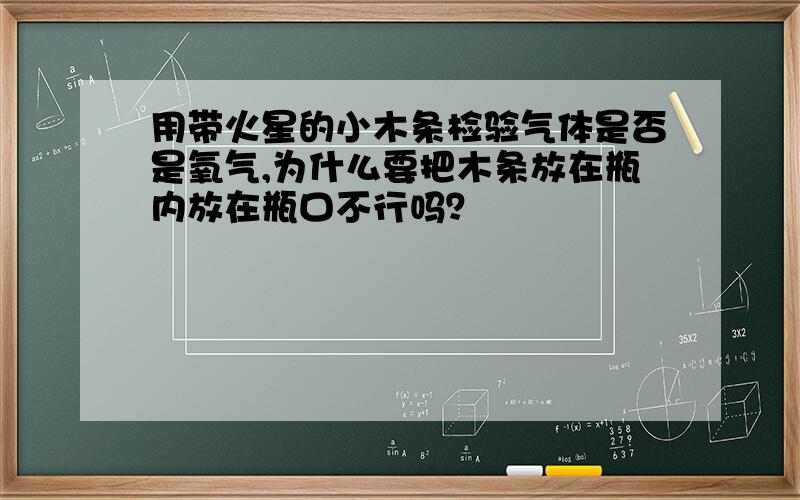 用带火星的小木条检验气体是否是氧气,为什么要把木条放在瓶内放在瓶口不行吗？