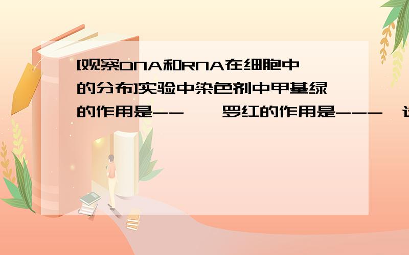 [观察DNA和RNA在细胞中的分布]实验中染色剂中甲基绿的作用是--,吡罗红的作用是---,选取实验材料的原则是