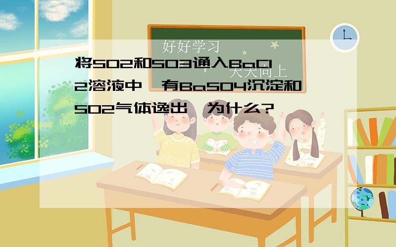 将SO2和SO3通入BaCl2溶液中,有BaSO4沉淀和SO2气体逸出,为什么?