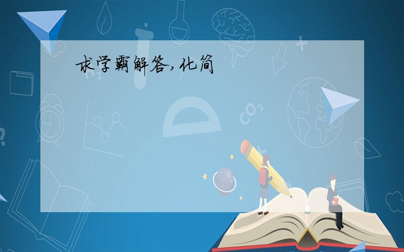 求学霸解答,化简