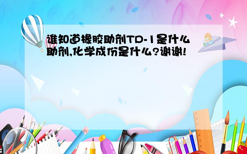 谁知道橡胶助剂TD-1是什么助剂,化学成份是什么?谢谢!