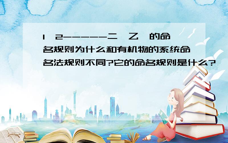 1,2-----二溴乙烷的命名规则为什么和有机物的系统命名法规则不同?它的命名规则是什么?