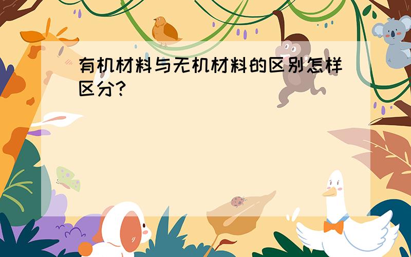 有机材料与无机材料的区别怎样区分?