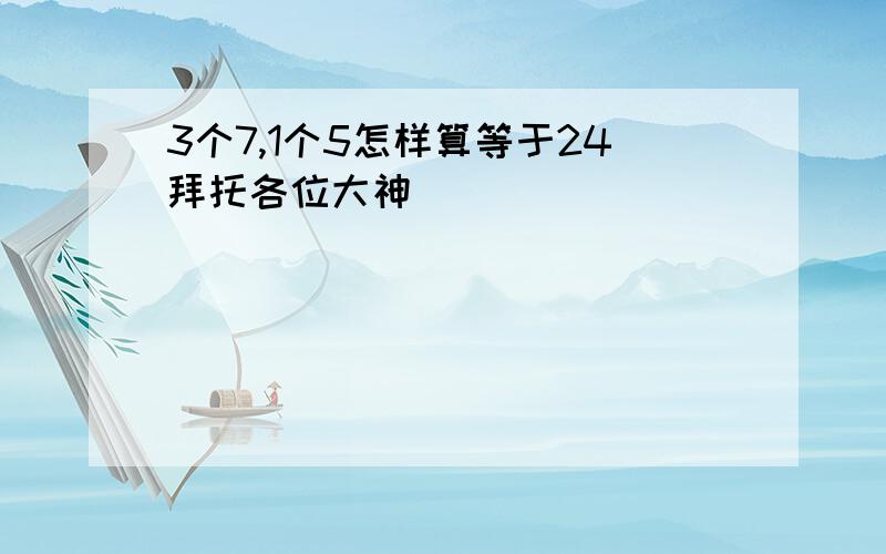 3个7,1个5怎样算等于24拜托各位大神