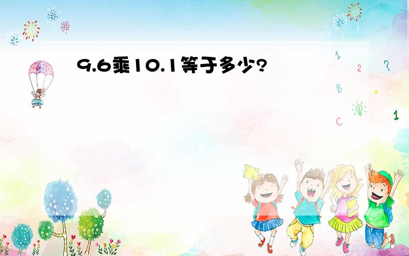 9.6乘10.1等于多少?