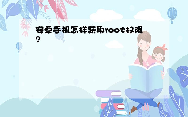 安卓手机怎样获取root权限?