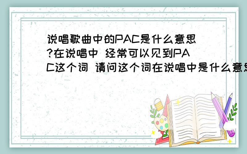 说唱歌曲中的PAC是什么意思?在说唱中 经常可以见到PAC这个词 请问这个词在说唱中是什么意思我问的PAC 不是TUPAC 你看清楚在回答行不?SB一个