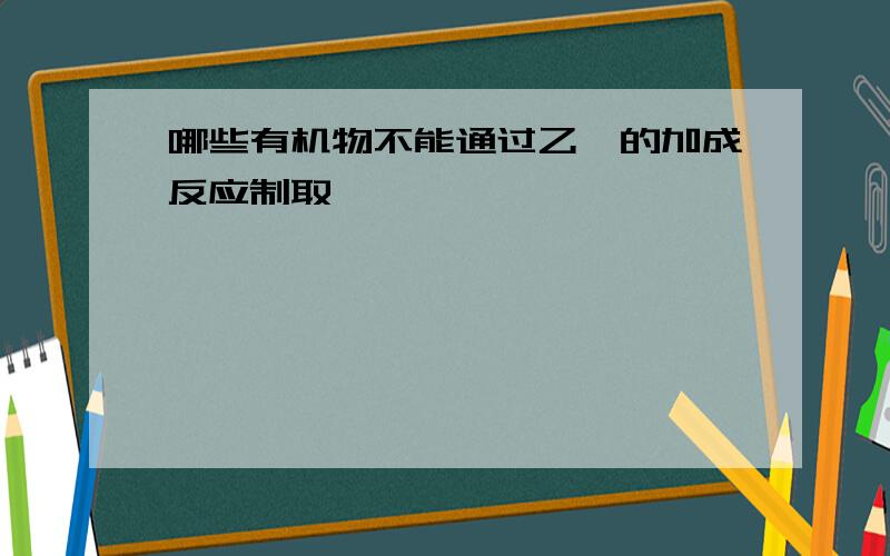 哪些有机物不能通过乙烯的加成反应制取