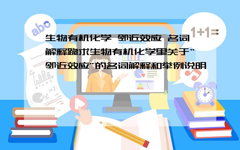 生物有机化学 邻近效应 名词解释跪求生物有机化学里关于“邻近效应”的名词解释和举例说明