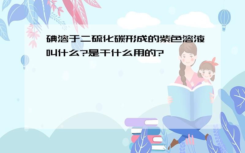 碘溶于二硫化碳形成的紫色溶液叫什么?是干什么用的?