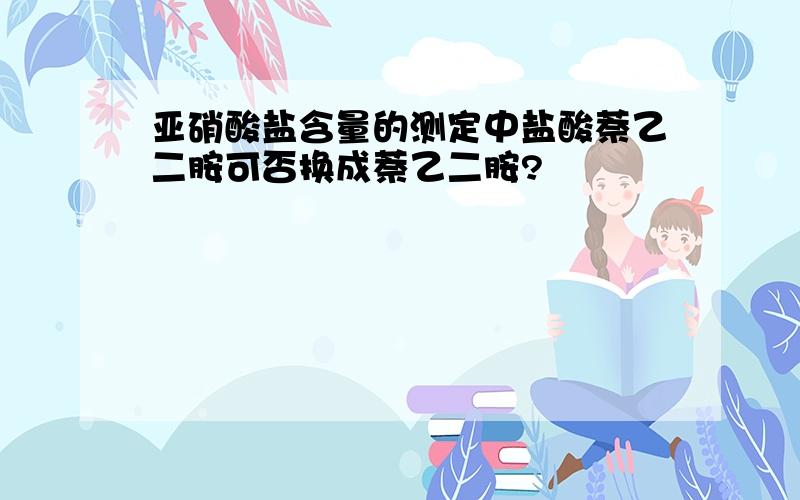 亚硝酸盐含量的测定中盐酸萘乙二胺可否换成萘乙二胺?