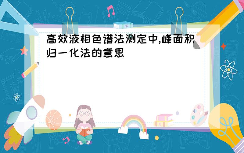 高效液相色谱法测定中,峰面积归一化法的意思