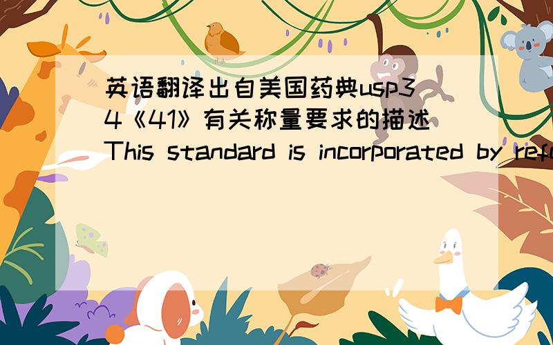 英语翻译出自美国药典usp34《41》有关称量要求的描述This standard is incorporated by reference and should be consulted for full descriptions and information on the tolerances and construction of weights.