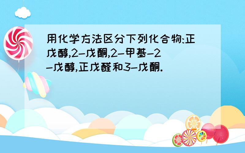 用化学方法区分下列化合物:正戊醇,2-戊酮,2-甲基-2-戊醇,正戊醛和3-戊酮.