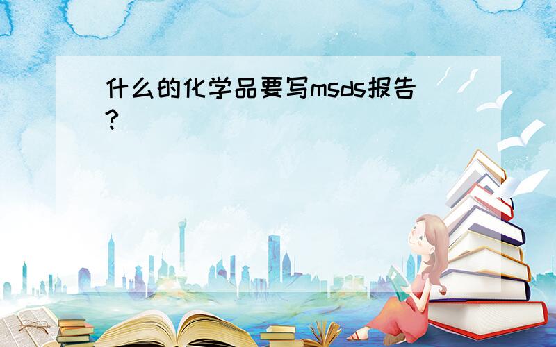 什么的化学品要写msds报告?