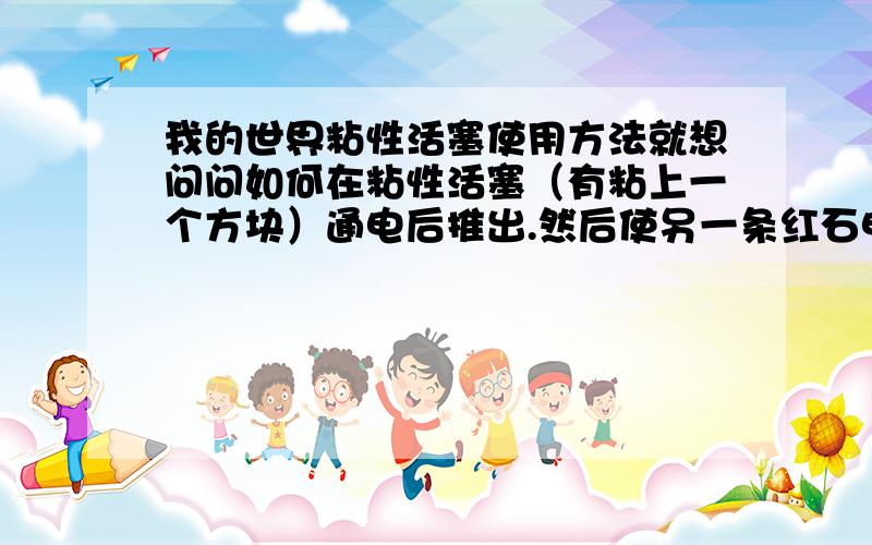 我的世界粘性活塞使用方法就想问问如何在粘性活塞（有粘上一个方块）通电后推出.然后使另一条红石电路通电、为了点燃TNT