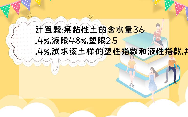 计算题:某粘性土的含水量36.4%,液限48%,塑限25.4%,试求该土样的塑性指数和液性指数,并确定该土样的名称