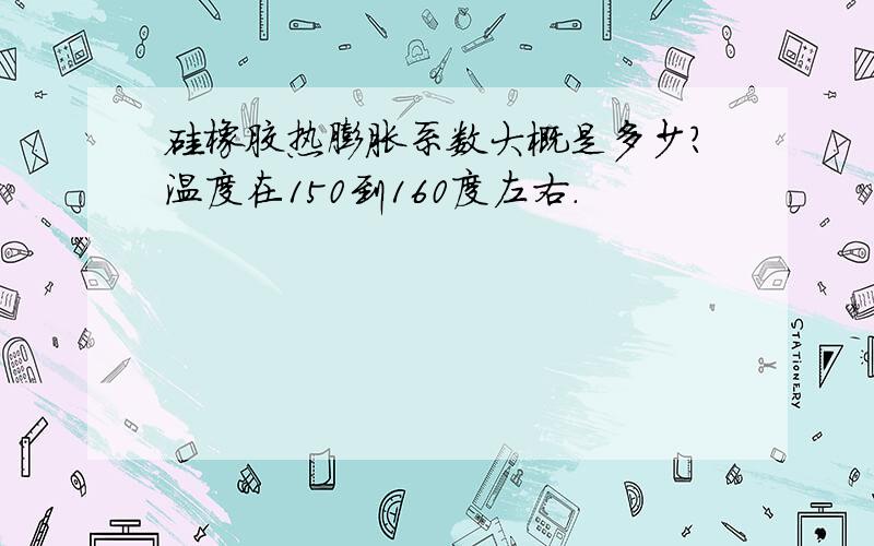 硅橡胶热膨胀系数大概是多少?温度在150到160度左右.