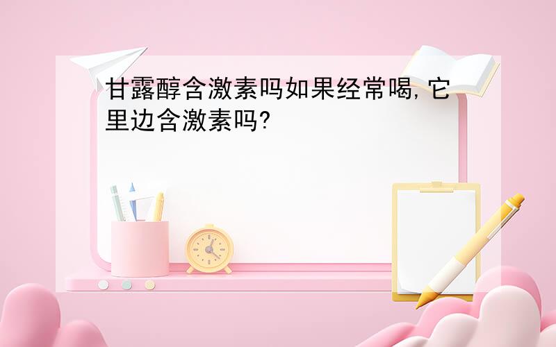 甘露醇含激素吗如果经常喝,它里边含激素吗?