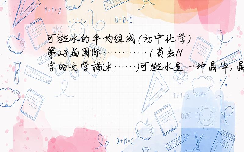 可燃冰的平均组成（初中化学）第28届国际…………（省去N字的文学描述……）可燃冰是一种晶体,晶体中平均每46个H2O分子构建成8个笼,每个笼内可容纳1个CH4分子或1个游离的H2O分子.若晶体