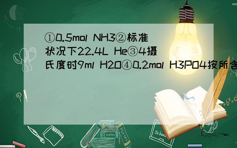 ①0.5mol NH3②标准状况下22.4L He③4摄氏度时9ml H2O④0.2mol H3PO4按所含原子数由多到少的排列顺序