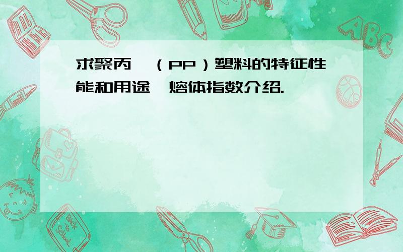 求聚丙烯（PP）塑料的特征性能和用途、熔体指数介绍.