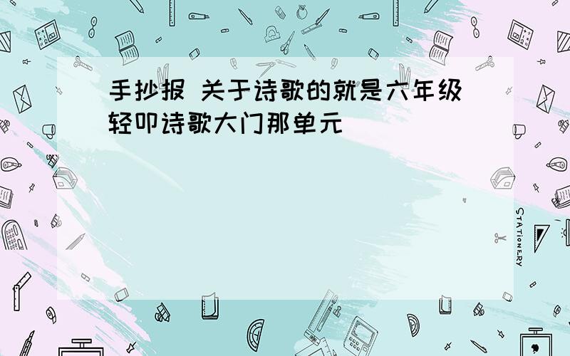 手抄报 关于诗歌的就是六年级轻叩诗歌大门那单元