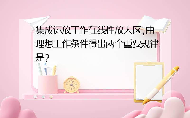 集成运放工作在线性放大区,由理想工作条件得出两个重要规律是?