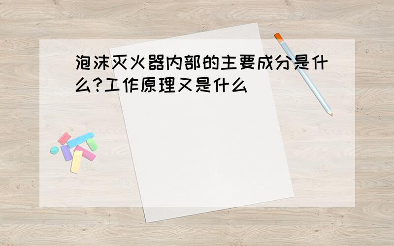 泡沫灭火器内部的主要成分是什么?工作原理又是什么