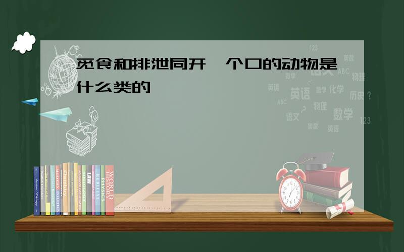 觅食和排泄同开一个口的动物是什么类的