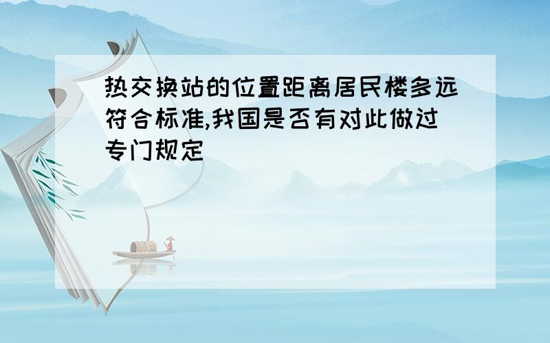 热交换站的位置距离居民楼多远符合标准,我国是否有对此做过专门规定