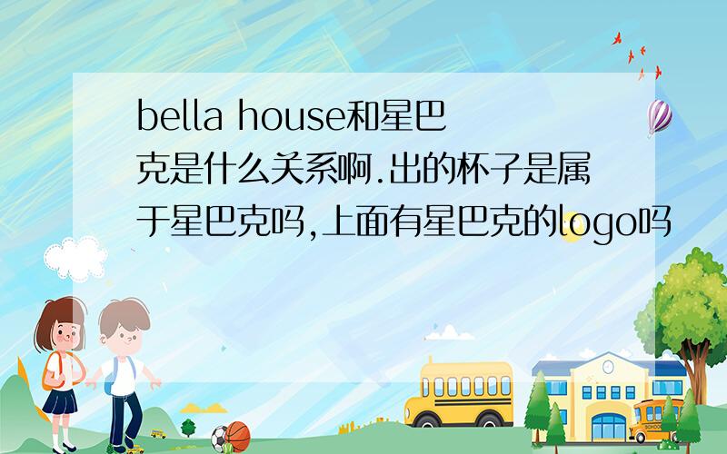 bella house和星巴克是什么关系啊.出的杯子是属于星巴克吗,上面有星巴克的logo吗