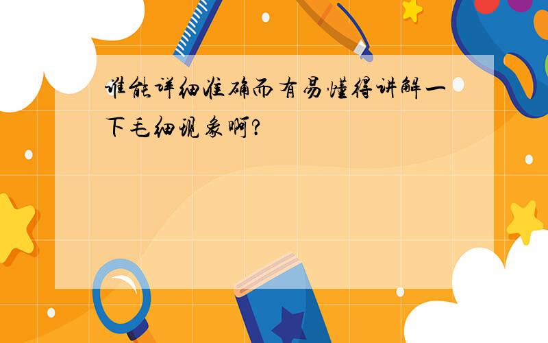 谁能详细准确而有易懂得讲解一下毛细现象啊?