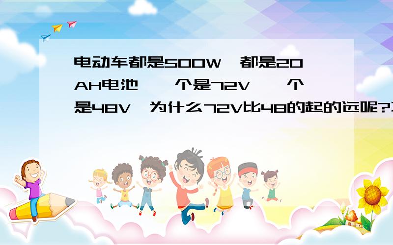 电动车都是500W,都是20AH电池,一个是72V,一个是48V,为什么72V比48的起的远呢?不是应该电压高的费电么?500/72=6.9 20/6.9=2.8小时500/48=10.4 20/10.4=1.9小时为什么电压高的骑得时间唱呢?