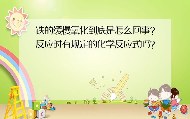 铁的缓慢氧化到底是怎么回事?反应时有规定的化学反应式吗?