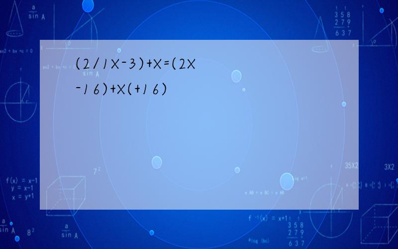 (2/1X-3)+X=(2X-16)+X(+16)