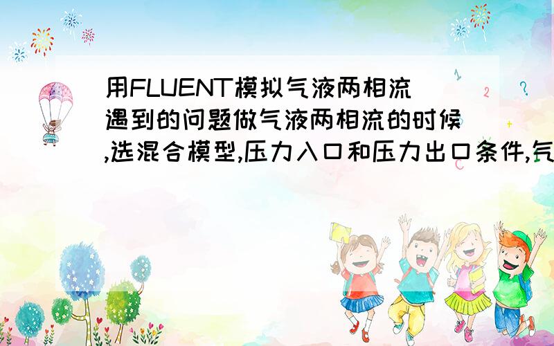 用FLUENT模拟气液两相流遇到的问题做气液两相流的时候,选混合模型,压力入口和压力出口条件,气体选理想气体,液体是水,选择理想气体的时候就提示了：available material properties or methods have chan