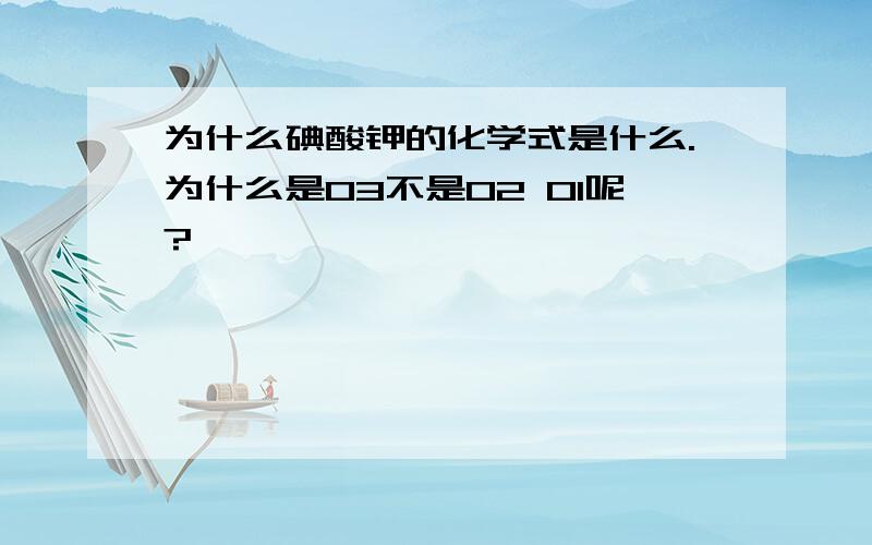 为什么碘酸钾的化学式是什么.为什么是O3不是O2 O1呢?