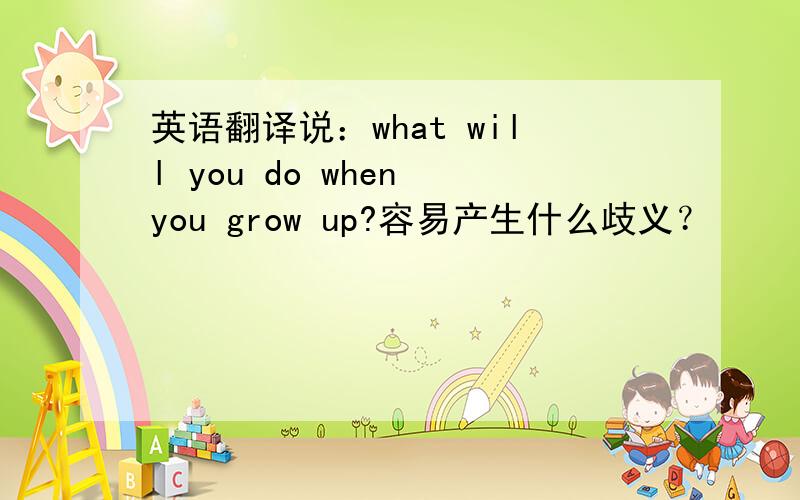 英语翻译说：what will you do when you grow up?容易产生什么歧义？