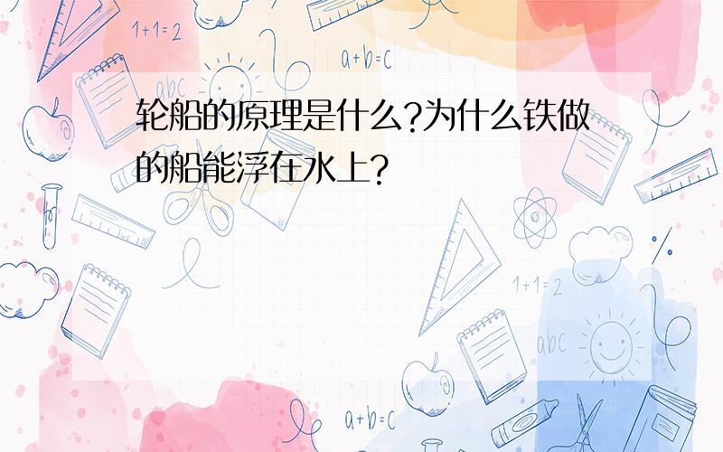 轮船的原理是什么?为什么铁做的船能浮在水上?