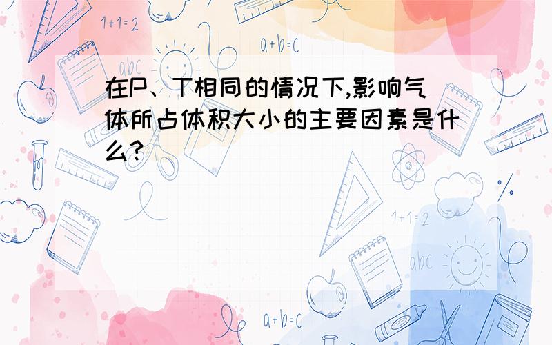 在P、T相同的情况下,影响气体所占体积大小的主要因素是什么?