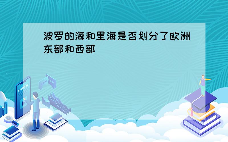 波罗的海和里海是否划分了欧洲东部和西部